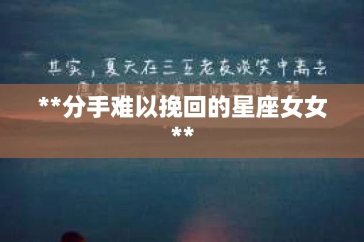 **分手难以挽回的星座女女**