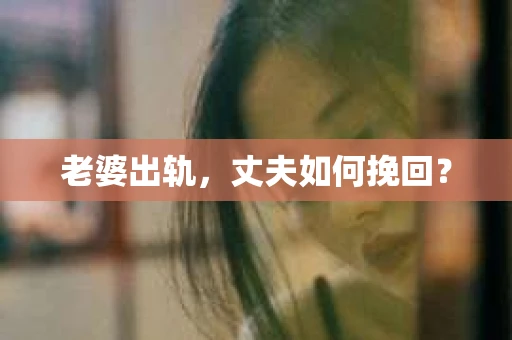 老婆出轨，丈夫如何挽回？