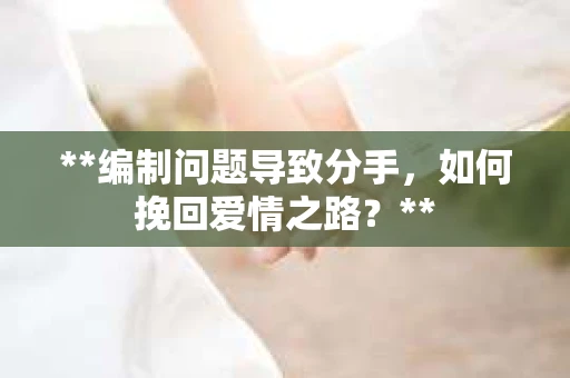 **编制问题导致分手，如何挽回爱情之路？**