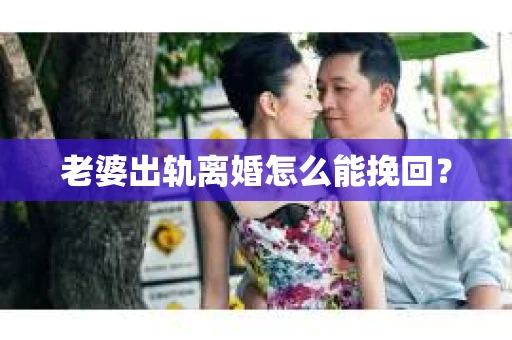 老婆出轨离婚怎么能挽回？