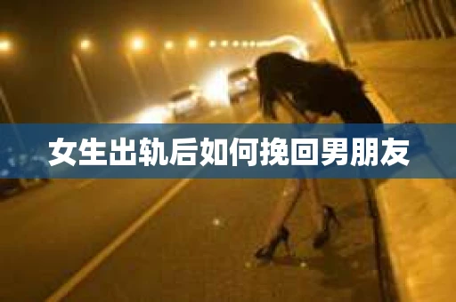 女生出轨后如何挽回男朋友