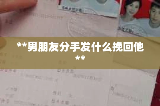 **男朋友分手发什么挽回他**