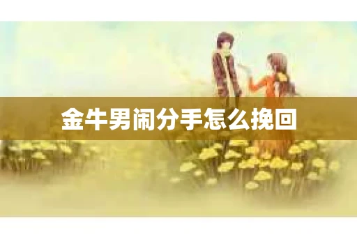 金牛男闹分手怎么挽回