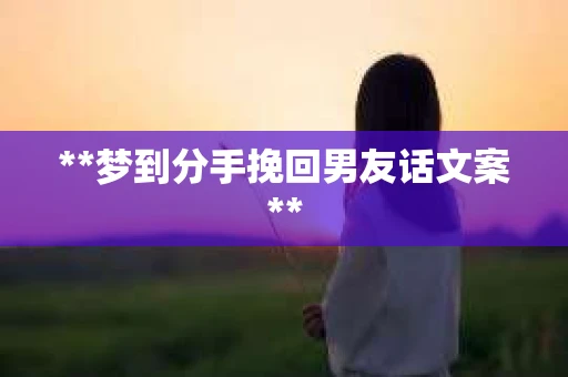 **梦到分手挽回男友话文案**