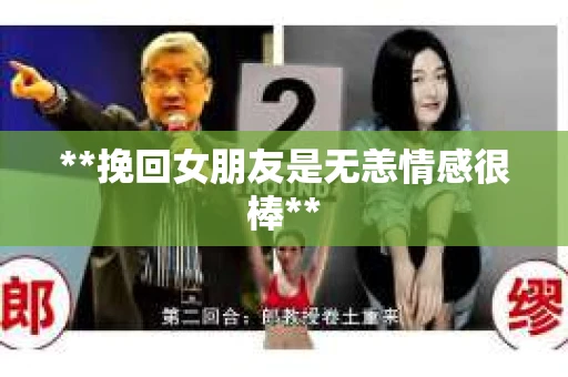 **挽回女朋友是无恙情感很棒**