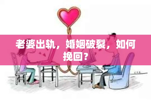 老婆出轨，婚姻破裂，如何挽回？