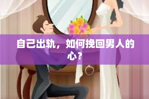 自己出轨，如何挽回男人的心？