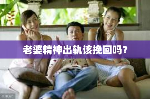 老婆精神出轨该挽回吗？
