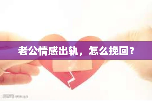 老公情感出轨，怎么挽回？