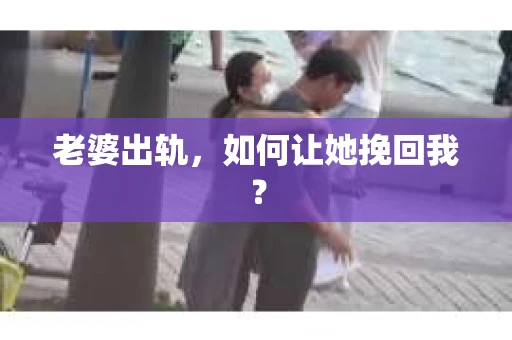 老婆出轨，如何让她挽回我？