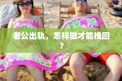 老公出轨，怎样做才能挽回？