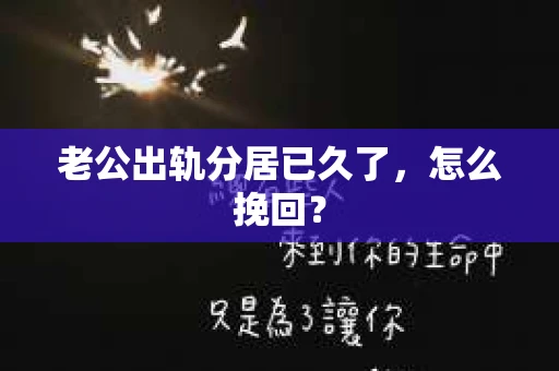 老公出轨分居已久了，怎么挽回？