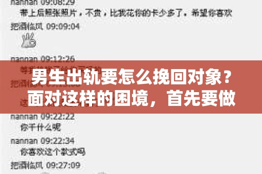 男生出轨要怎么挽回对象？面对这样的困境，首先要做的是冷静分析，然后采取合适的措施。以下是我根据实际情况总结的一些方法，希望能对你有所帮助。