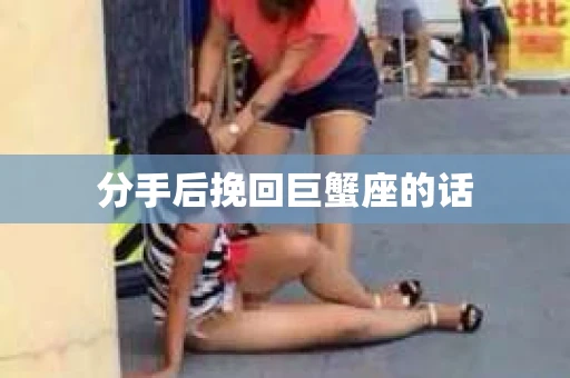 分手后挽回巨蟹座的话