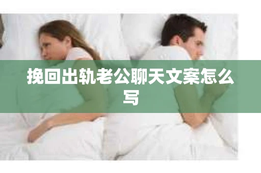 挽回出轨老公聊天文案怎么写