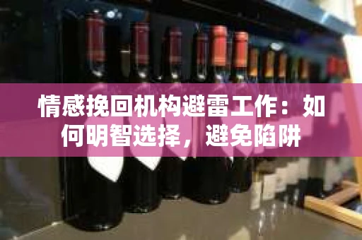 情感挽回机构避雷工作：如何明智选择，避免陷阱