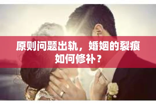 原则问题出轨，婚姻的裂痕如何修补？