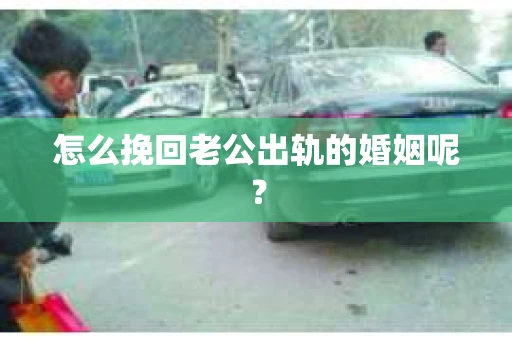 怎么挽回老公出轨的婚姻呢？