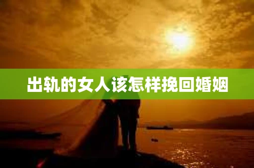出轨的女人该怎样挽回婚姻