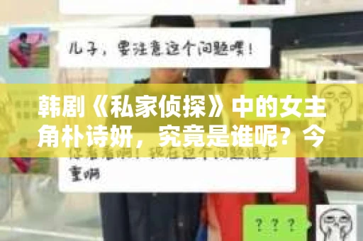 韩剧《私家侦探》中的女主角朴诗妍，究竟是谁呢？今天，我们就来聊聊这位在剧中扮演私家侦探的演员，以及她背后的故事。