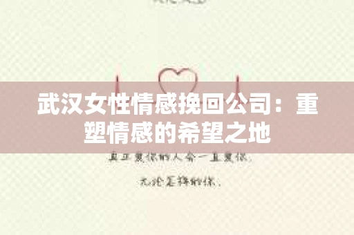 武汉女性情感挽回公司：重塑情感的希望之地