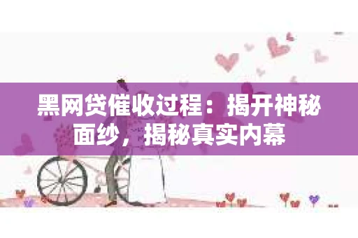 黑网贷催收过程：揭开神秘面纱，揭秘真实内幕