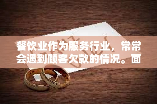 餐饮业作为服务行业，常常会遇到顾客欠款的情况。面对这种情况，如何有效地催收欠款，既不损害顾客关系，又能保障自身权益，是许多餐饮从业者关心的问题。今天，我们就来聊聊餐饮如何催收欠款。