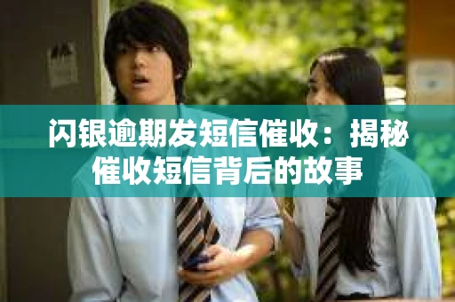 闪银逾期发短信催收：揭秘催收短信背后的故事