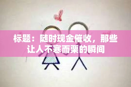 标题：随时现金催收，那些让人不寒而栗的瞬间