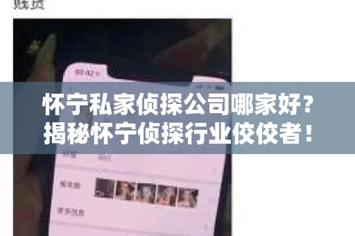 怀宁私家侦探公司哪家好？揭秘怀宁侦探行业佼佼者！