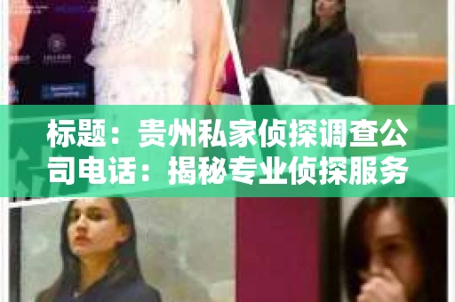 标题：贵州私家侦探调查公司电话：揭秘专业侦探服务背后的故事