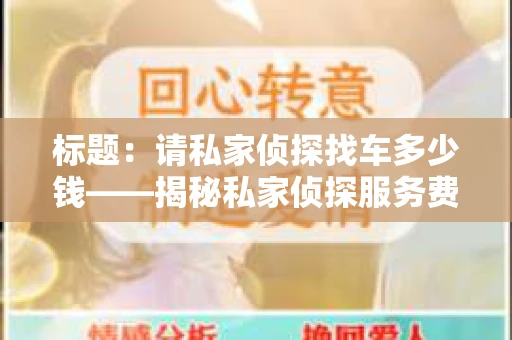 标题：请私家侦探找车多少钱——揭秘私家侦探服务费用之谜