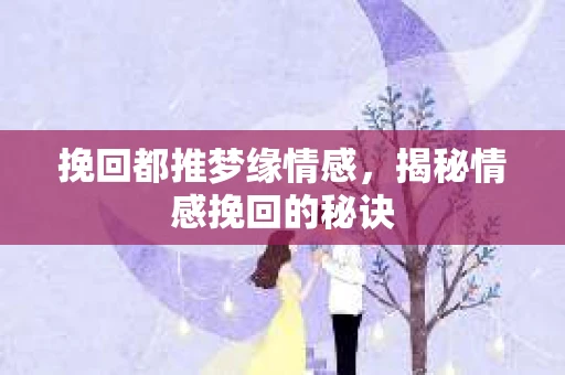 挽回都推梦缘情感，揭秘情感挽回的秘诀