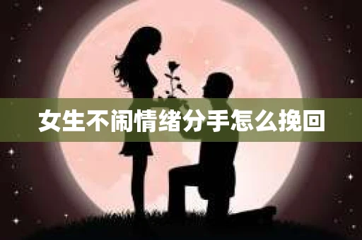 女生不闹情绪分手怎么挽回