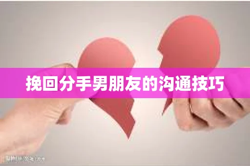 挽回分手男朋友的沟通技巧