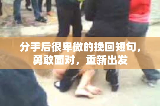 分手后很卑微的挽回短句，勇敢面对，重新出发