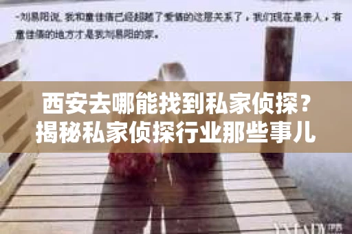 西安去哪能找到私家侦探？揭秘私家侦探行业那些事儿