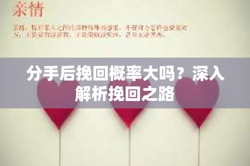 分手后挽回概率大吗？深入解析挽回之路