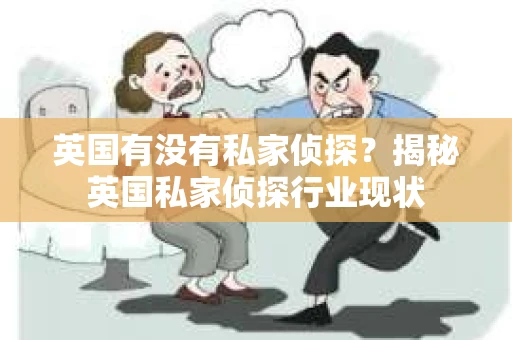 英国有没有私家侦探？揭秘英国私家侦探行业现状