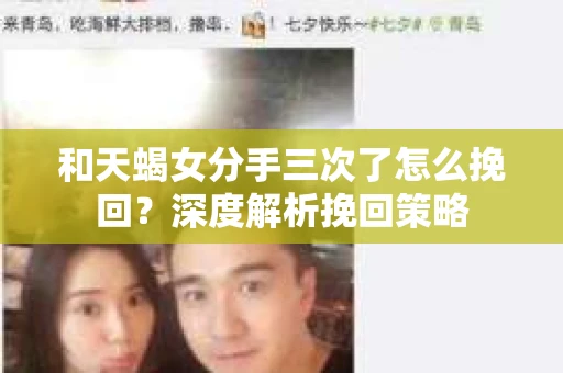 和天蝎女分手三次了怎么挽回？深度解析挽回策略