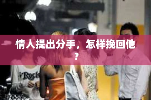 情人提出分手，怎样挽回他？