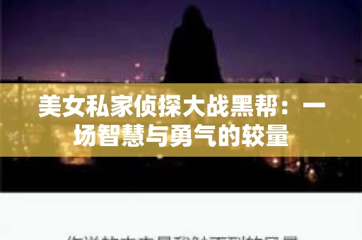美女私家侦探大战黑帮：一场智慧与勇气的较量
