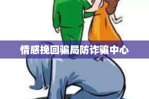 情感挽回骗局防诈骗中心