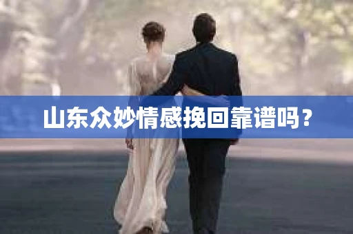 山东众妙情感挽回靠谱吗？