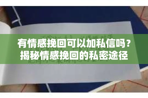 有情感挽回可以加私信吗？揭秘情感挽回的私密途径