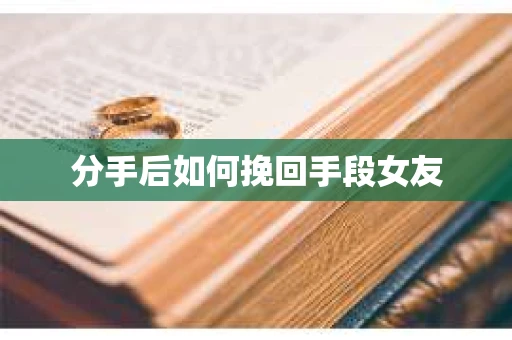 分手后如何挽回手段女友