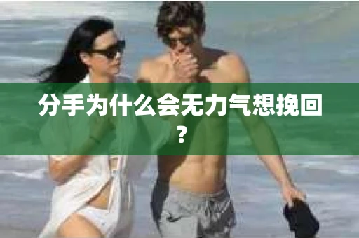 分手为什么会无力气想挽回？