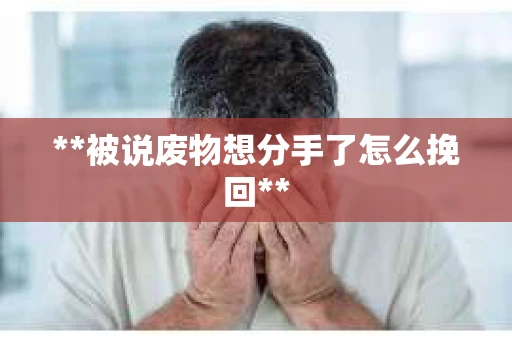 **被说废物想分手了怎么挽回**