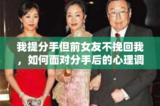 我提分手但前女友不挽回我，如何面对分手后的心理调适